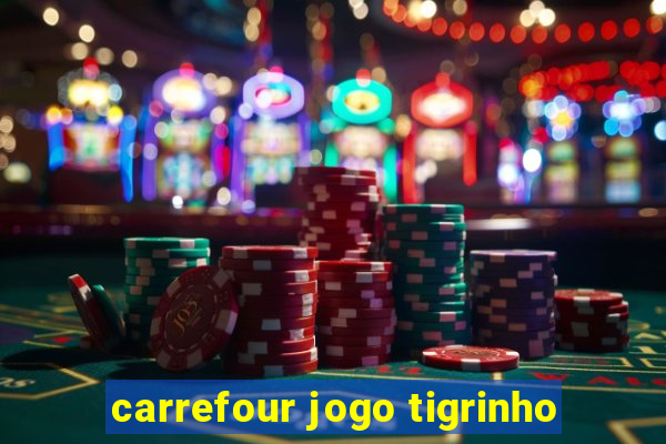 carrefour jogo tigrinho